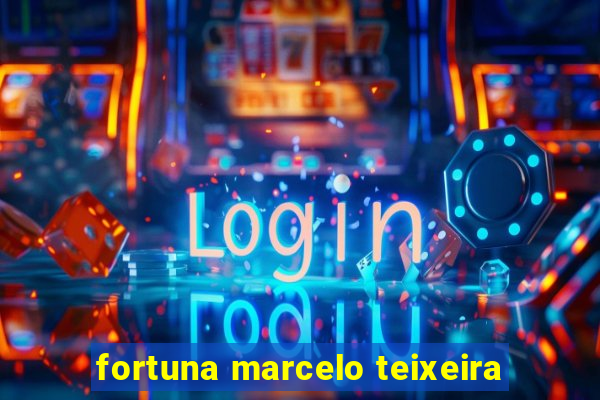 fortuna marcelo teixeira